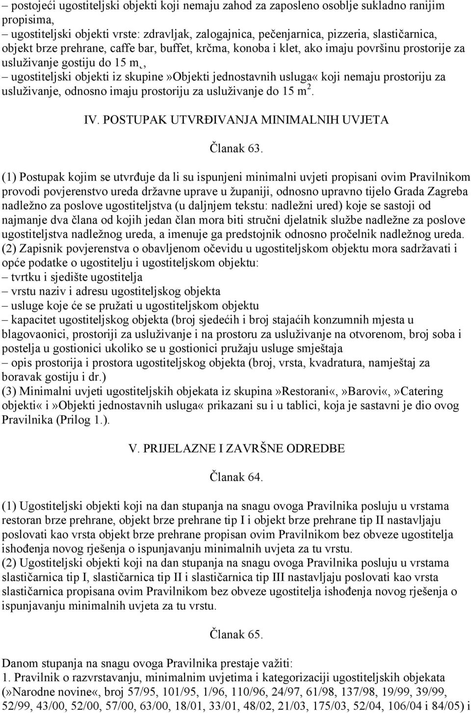 prostoriju za usluživanje, odnosno imaju prostoriju za usluživanje do 15 m 2. IV. POSTUPAK UTVRĐIVANJA MINIMALNIH UVJETA Članak 63.