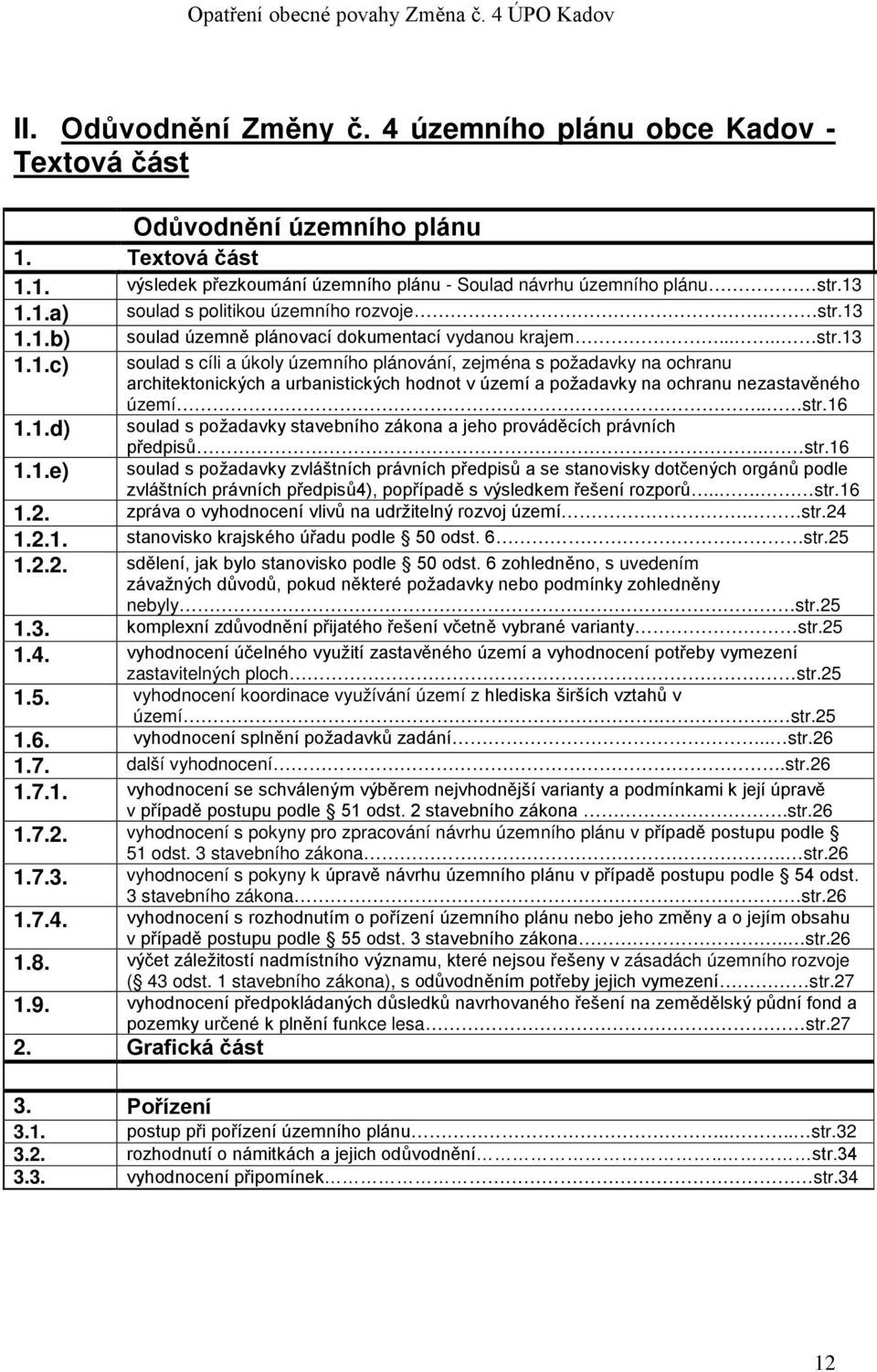 . str.16 1.1.d) soulad s požadavky stavebního zákona a jeho prováděcích právních předpisů.. str.16 1.1.e) soulad s požadavky zvláštních právních předpisů a se stanovisky dotčených orgánů podle zvláštních právních předpisů4), popřípadě s výsledkem řešení rozporů.