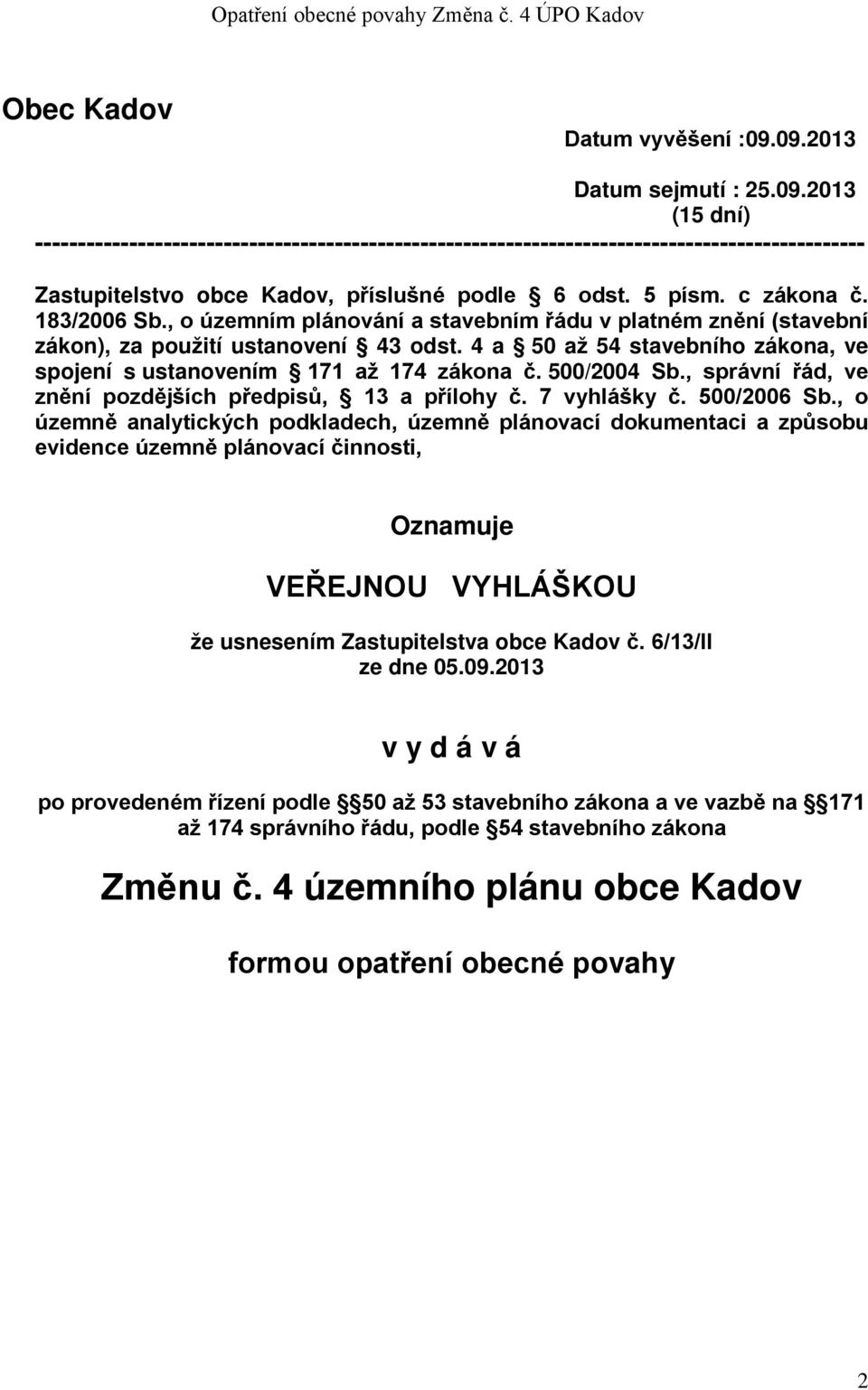 4 a 50 až 54 stavebního zákona, ve spojení s ustanovením 171 až 174 zákona č. 500/2004 Sb., správní řád, ve znění pozdějších předpisů, 13 a přílohy č. 7 vyhlášky č. 500/2006 Sb.