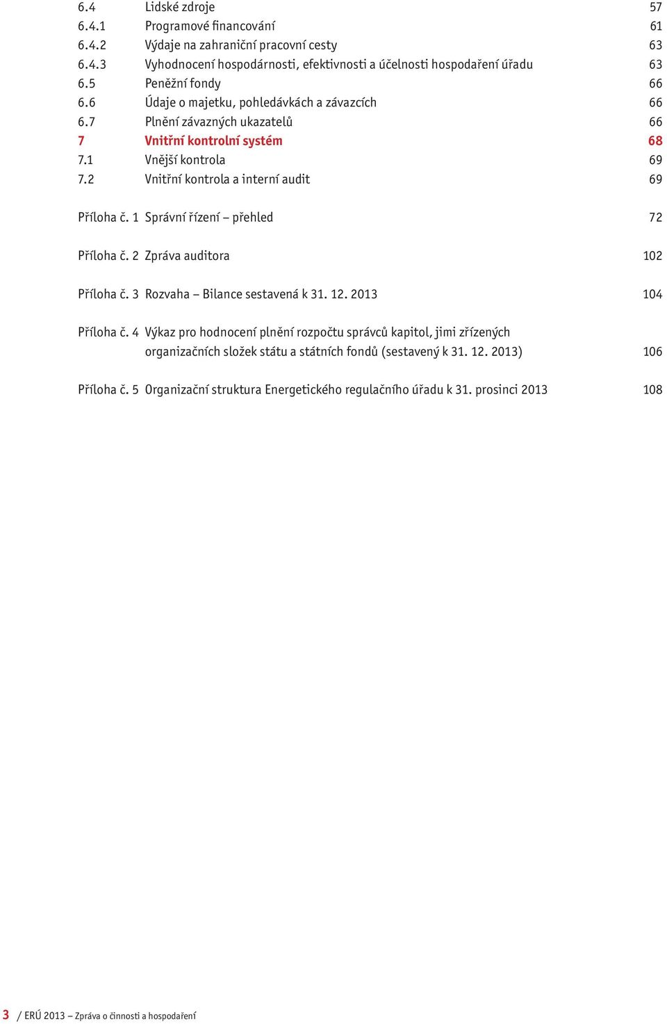 2 Vnitřní kontrola a interní audit 69 Příloha č. 1 Správní řízení přehled 72 Příloha č. 2 Zpráva auditora 102 Příloha č. 3 Rozvaha Bilance sestavená k 31. 12. 2013 104 Příloha č.