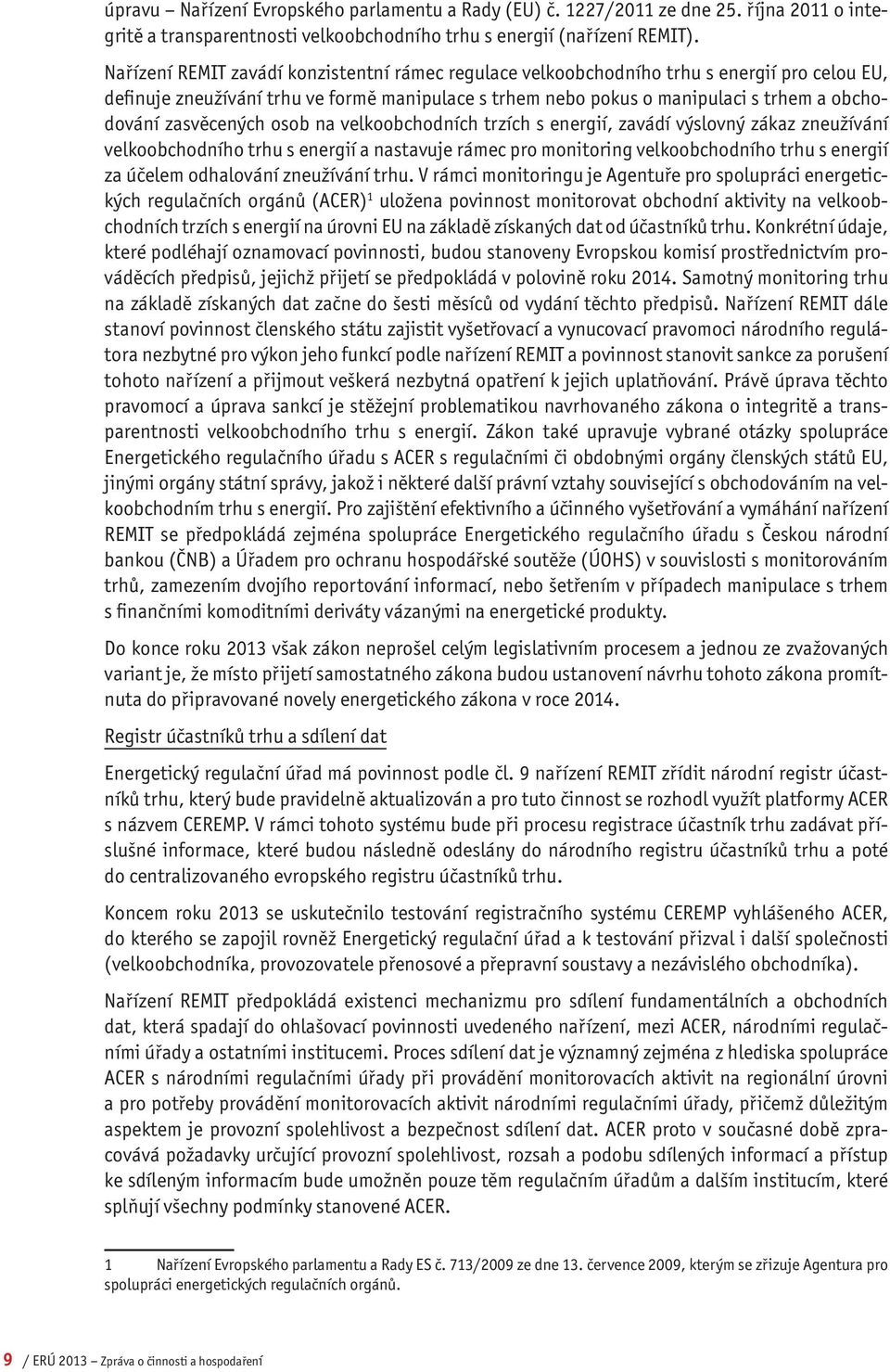 zasvěcených osob na velkoobchodních trzích s energií, zavádí výslovný zákaz zneužívání velkoobchodního trhu s energií a nastavuje rámec pro monitoring velkoobchodního trhu s energií za účelem