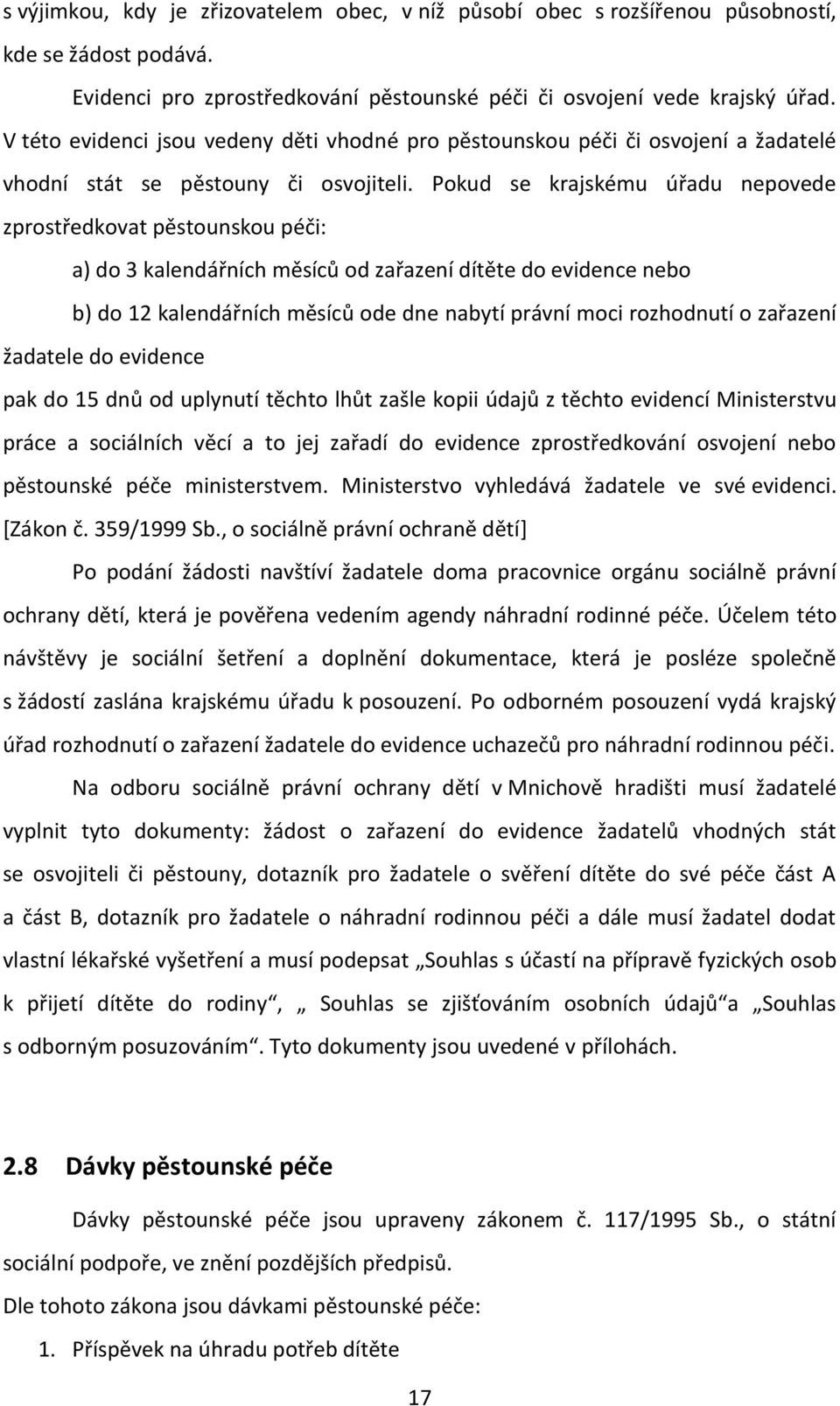 Pokud se krajskému úřadu nepovede zprostředkovat pěstounskou péči: a) do 3 kalendářních měsíců od zařazení dítěte do evidence nebo b) do 12 kalendářních měsíců ode dne nabytí právní moci rozhodnutí o