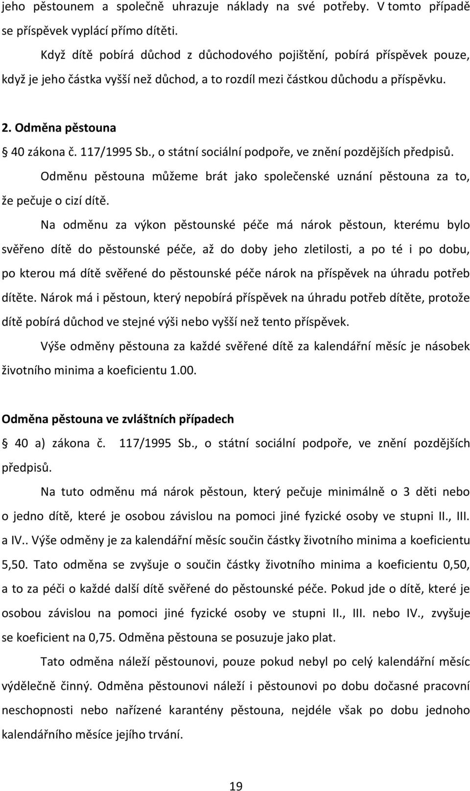 117/1995 Sb., o státní sociální podpoře, ve znění pozdějších předpisů. Odměnu pěstouna můžeme brát jako společenské uznání pěstouna za to, že pečuje o cizí dítě.