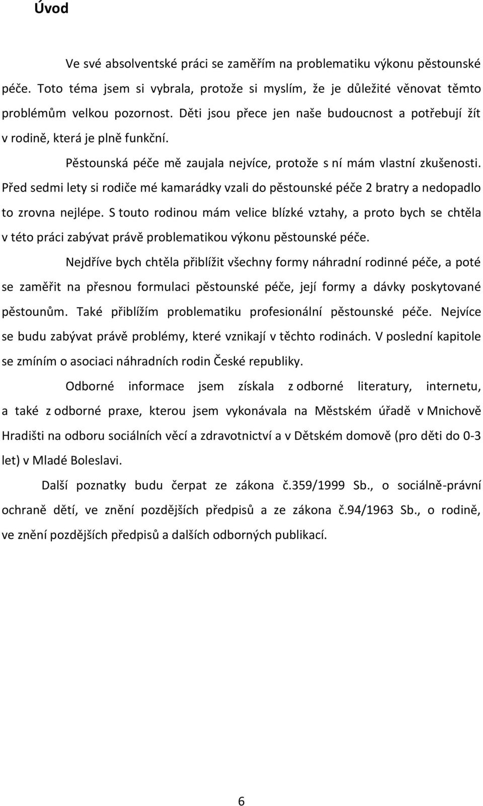 Před sedmi lety si rodiče mé kamarádky vzali do pěstounské péče 2 bratry a nedopadlo to zrovna nejlépe.