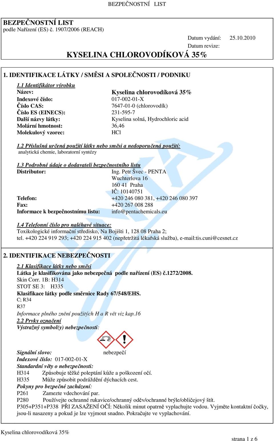 36,46 Molekulový vzorec: HCl 1.2 Příslušná určená použití látky nebo směsi a nedoporučená použití: analytická chemie, laboratorní syntézy 1.