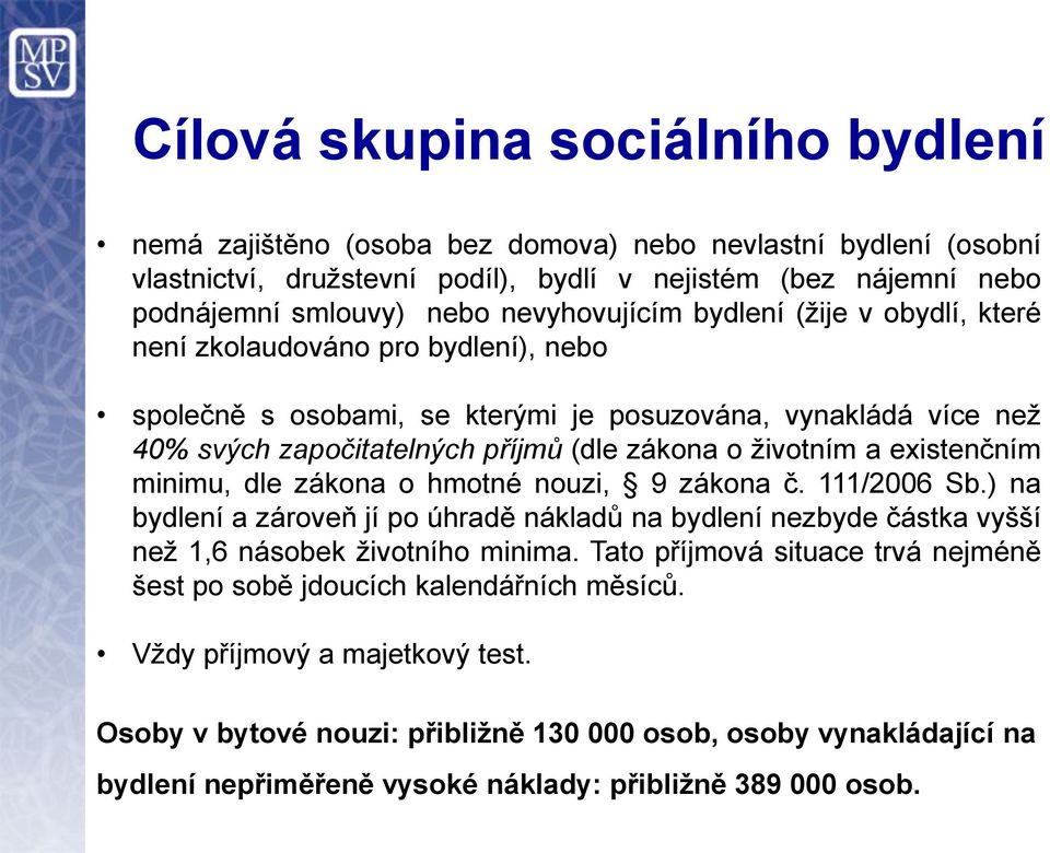 životním a existenčním minimu, dle zákona o hmotné nouzi, 9 zákona č. 111/2006 Sb.) na bydlení a zároveň jí po úhradě nákladů na bydlení nezbyde částka vyšší než 1,6 násobek životního minima.