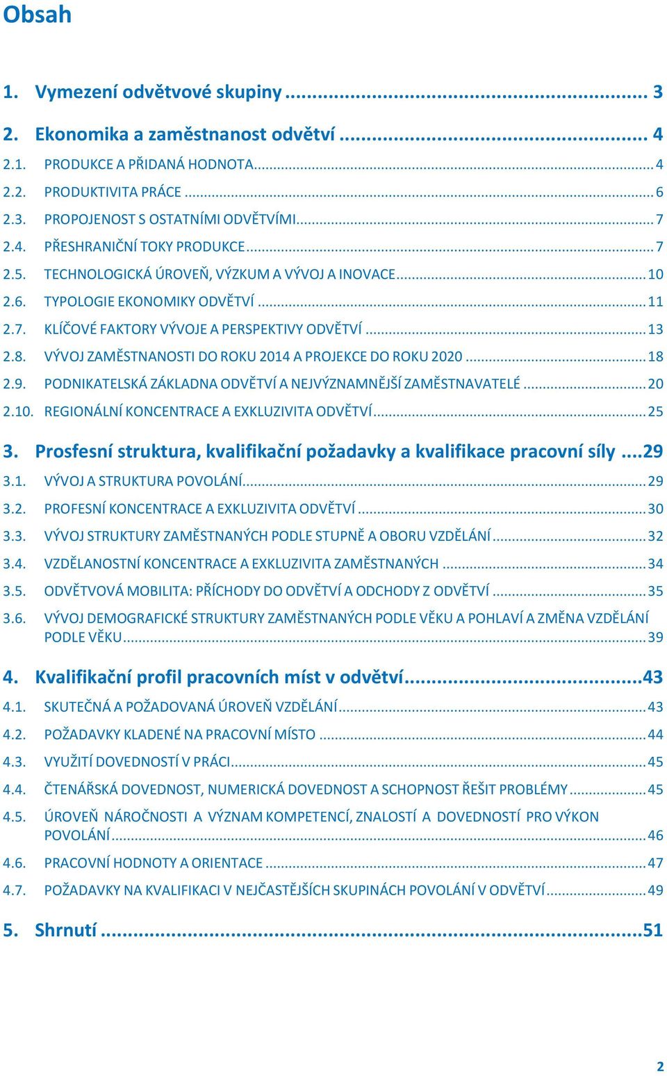 VÝVOJ ZAMĚSTNANOSTI DO ROKU 2014 A PROJEKCE DO ROKU 2020... 18 2.9. PODNIKATELSKÁ ZÁKLADNA ODVĚTVÍ A NEJVÝZNAMNĚJŠÍ ZAMĚSTNAVATELÉ... 20 2.10. REGIONÁLNÍ KONCENTRACE A EXKLUZIVITA ODVĚTVÍ... 25 3.