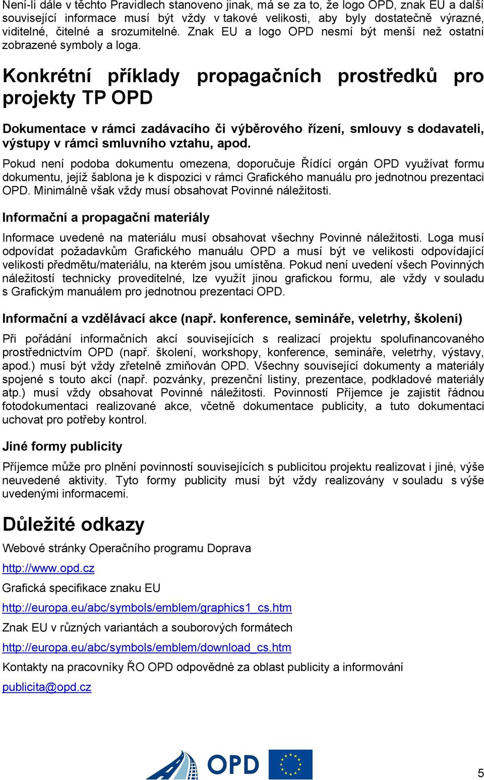 Konkrétní příklady propagačních prostředků pro projekty TP OPD Dokumentace v rámci zadávacího či výběrového řízení, smlouvy s dodavateli, výstupy v rámci smluvního vztahu, apod.