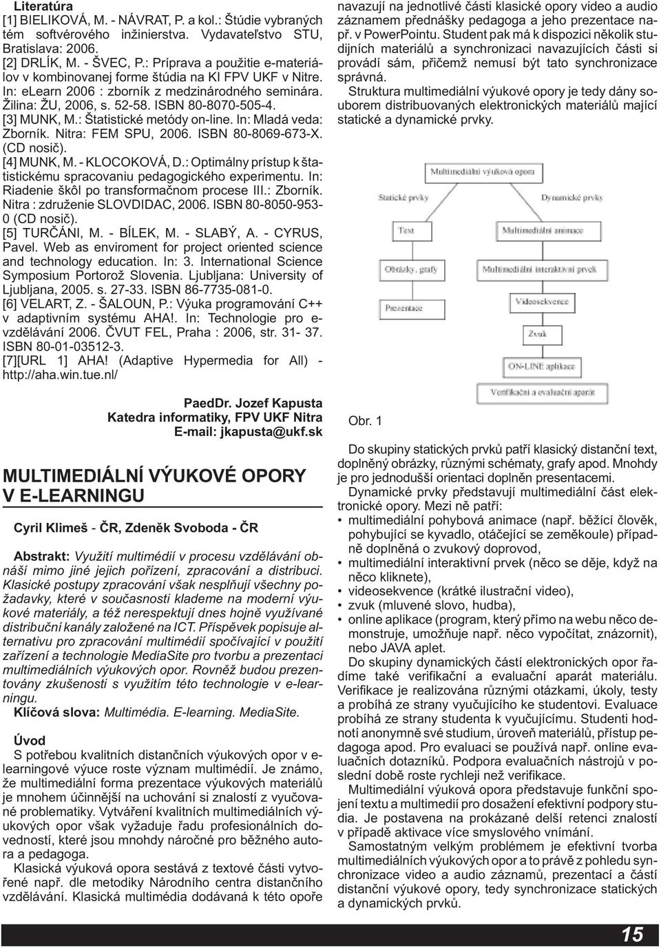 : Štatistické metódy on-line. In: Mladá veda: Zborník. Nitra: FEM SPU, 2006. ISBN 80-8069-673-X. (CD nosiè). [4] MUNK, M. - KLOCOKOVÁ, D.