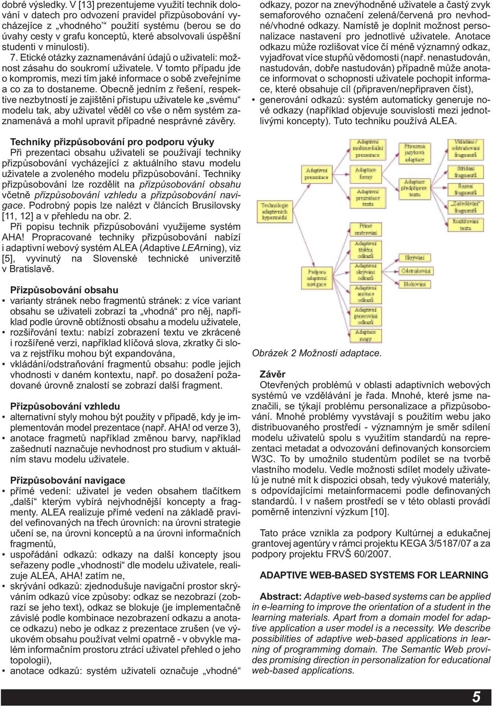 studenti v minulosti). 7. Etické otázky zaznamenávání údajù o uživateli: možnost zásahu do soukromí uživatele.