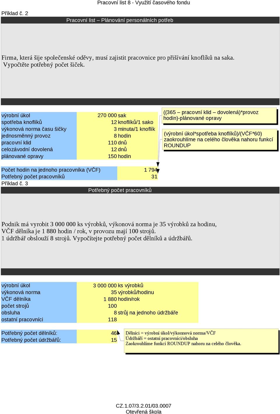 ((365 pracovní klid dovolená)*provoz hodin)-plánované opravy (*spotřeba knoflíků)/(včf*60) zaokrouhlíme na celého člověka nahoru funkcí ROUNDUP 1 794 Potřebný počet pracovníků 31 Příklad č.