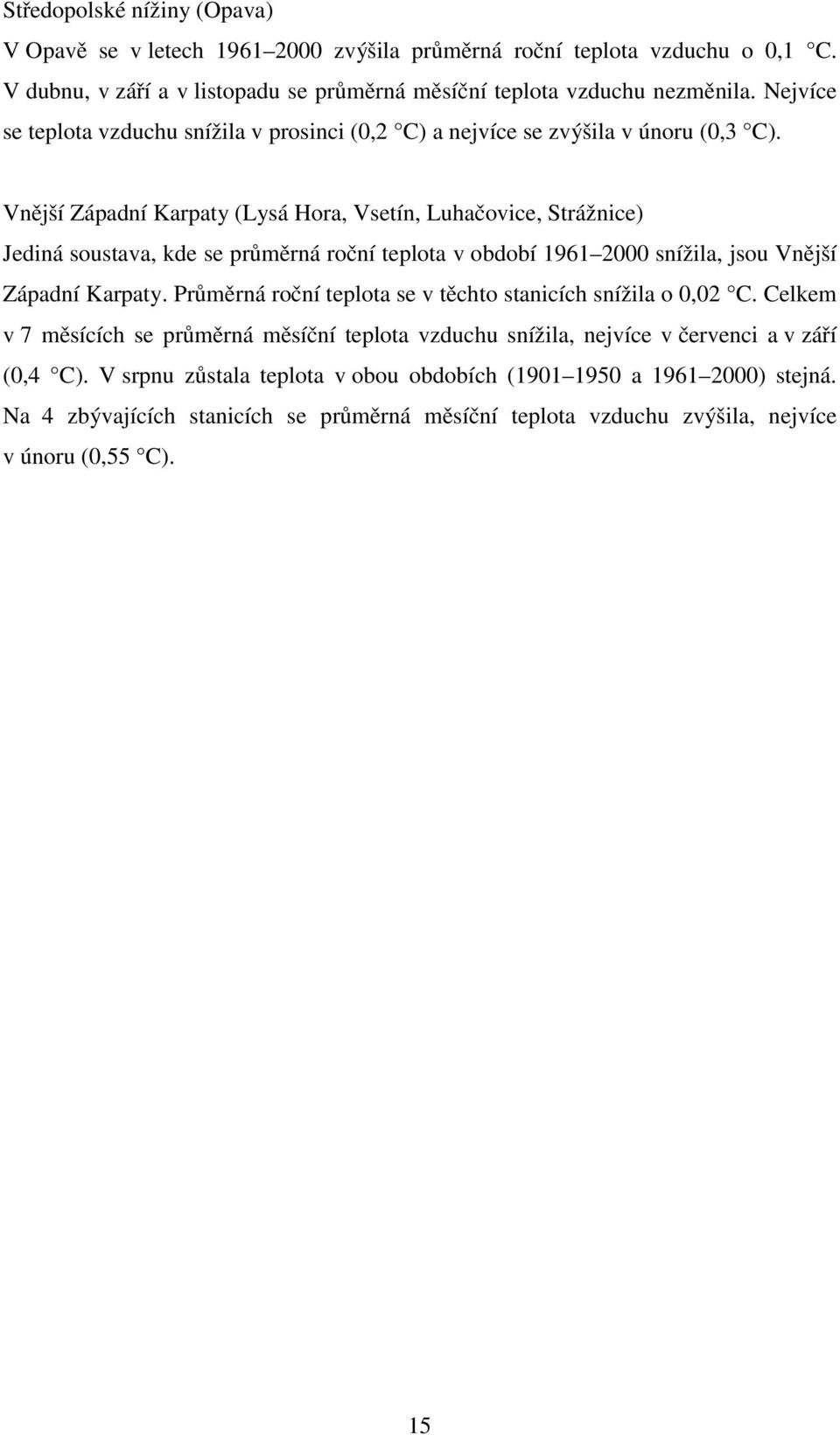 Vnější Západní Karpaty (Lysá Hora, Vsetín, Luhačovice, Strážnice) Jediná soustava, kde se průměrná roční teplota v období 1961 2000 snížila, jsou Vnější Západní Karpaty.