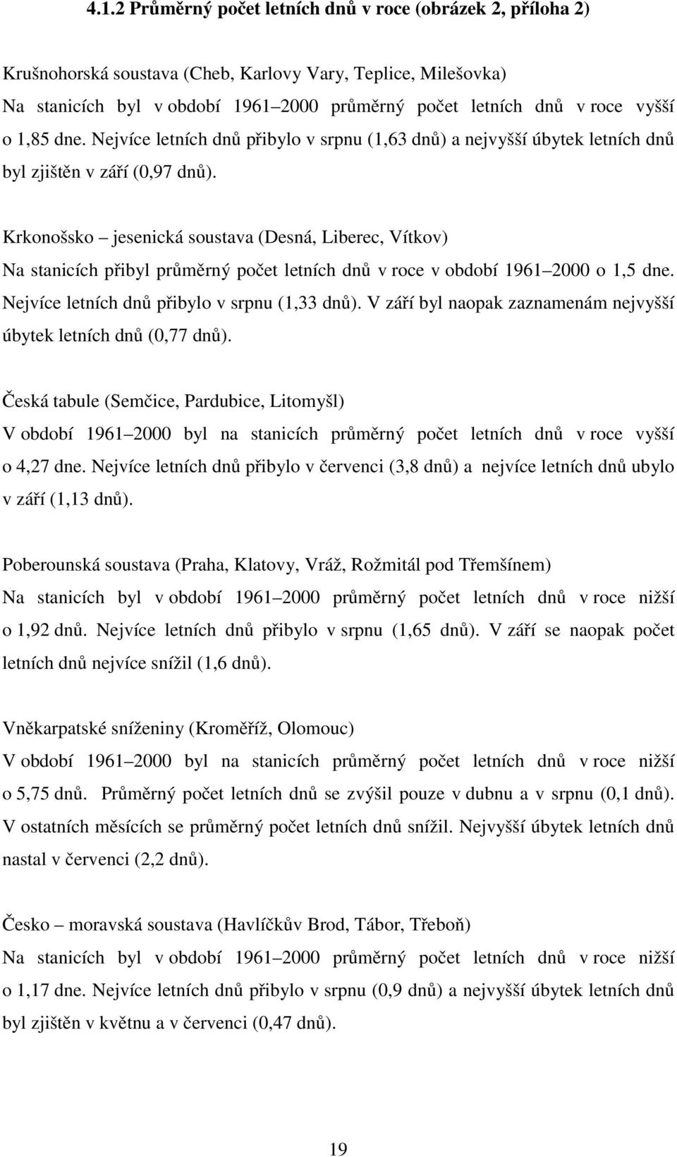 Krkonošsko jesenická soustava (Desná, Liberec, Vítkov) Na stanicích přibyl průměrný počet letních dnů v roce v období 1961 2000 o 1,5 dne. Nejvíce letních dnů přibylo v srpnu (1,33 dnů).