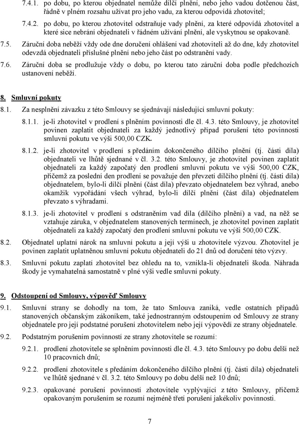 Záruční doba neběží vždy ode dne doručení ohlášení vad zhotoviteli až do dne, kdy zhotovitel odevzdá objednateli příslušné plnění nebo jeho část po odstranění vady. 7.6.