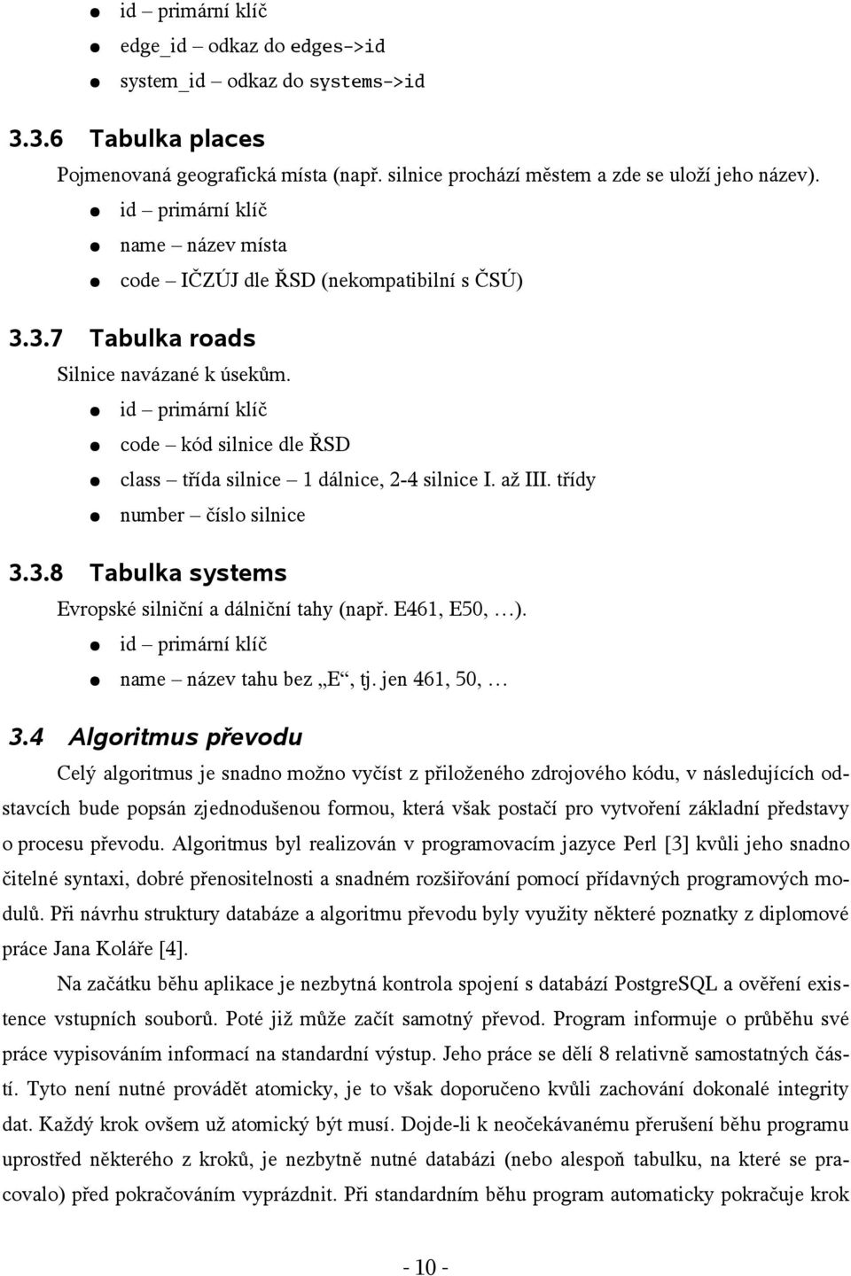 třídy number číslo silnice 3.3.8 Tabulka systems Evropské silniční a dálniční tahy (např. E461, E50, ). name název tahu bez E, tj. jen 461, 50, 3.