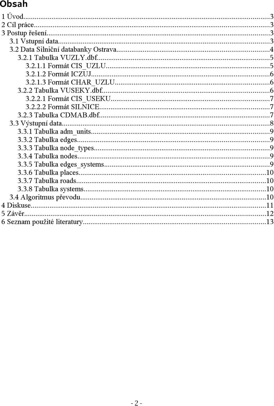 ..8 3.3.1 Tabulka adm_units...9 3.3.2 Tabulka edges...9 3.3.3 Tabulka node_types...9 3.3.4 Tabulka nodes...9 3.3.5 Tabulka edges_systems...9 3.3.6 Tabulka places...10 3.