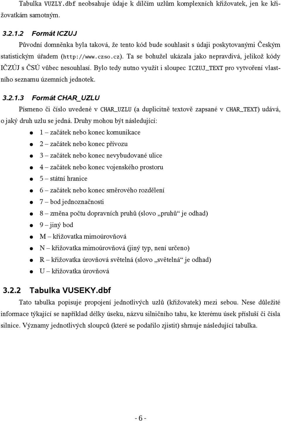 Ta se bohužel ukázala jako nepravdivá, jelikož kódy IČZÚJ s ČSÚ vůbec nesouhlasí. Bylo tedy nutno využít i sloupec ICZUJ_TEXT pro vytvoření vlastního seznamu územních jednotek. 3.2.1.