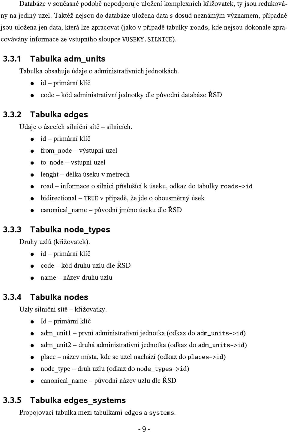 vstupního sloupce VUSEKY.SILNICE). 3.3.1 Tabulka adm_units Tabulka obsahuje údaje o administrativních jednotkách. code kód administrativní jednotky dle původní databáze ŘSD 3.3.2 Tabulka edges Údaje o úsecích silniční sítě silnicích.