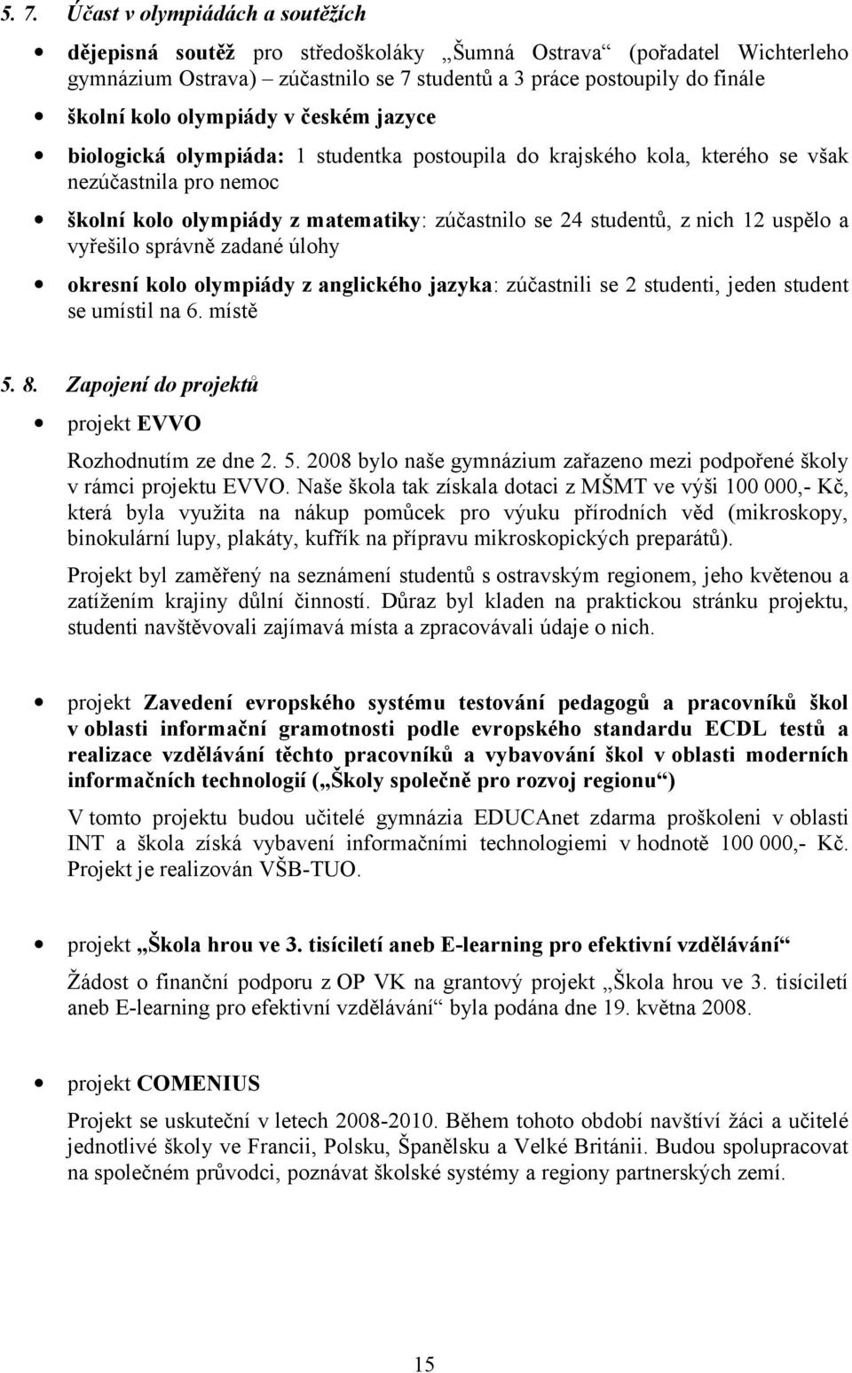 12 uspělo a vyřešilo správně zadané úlohy okresní kolo olympiády z anglického jazyka: zúčastnili se 2 studenti, jeden student se umístil na 6. místě 5. 8.