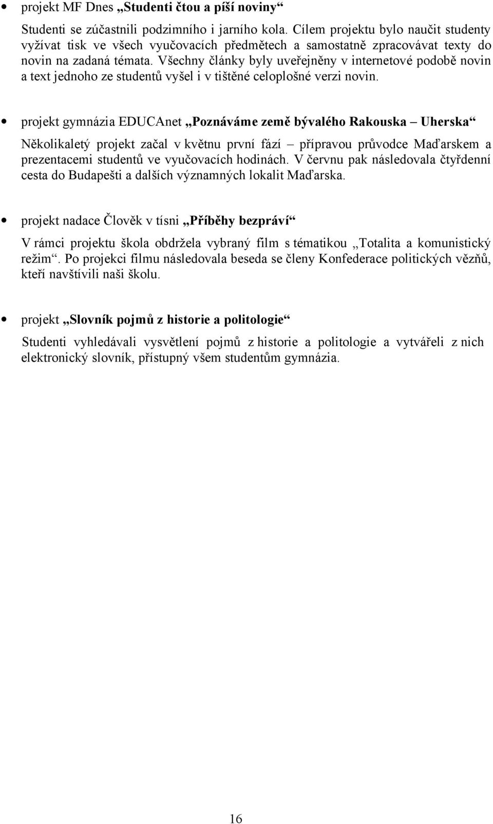 Všechny články byly uveřejněny v internetové podobě novin a text jednoho ze studentů vyšel i v tištěné celoplošné verzi novin.