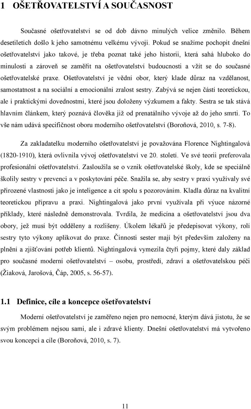 současné ošetřovatelské praxe. Ošetřovatelství je vědní obor, který klade důraz na vzdělanost, samostatnost a na sociální a emocionální zralost sestry.