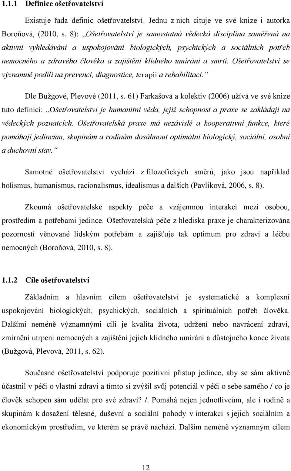 umírání a smrti. Ošetřovatelství se významně podílí na prevenci, diagnostice, terapii a rehabilitaci. Dle Bužgové, Plevové (2011, s.