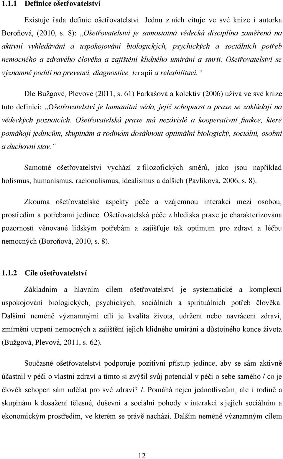 umírání a smrti. Ošetřovatelství se významně podílí na prevenci, diagnostice, terapii a rehabilitaci. Dle Bužgové, Plevové (2011, s.