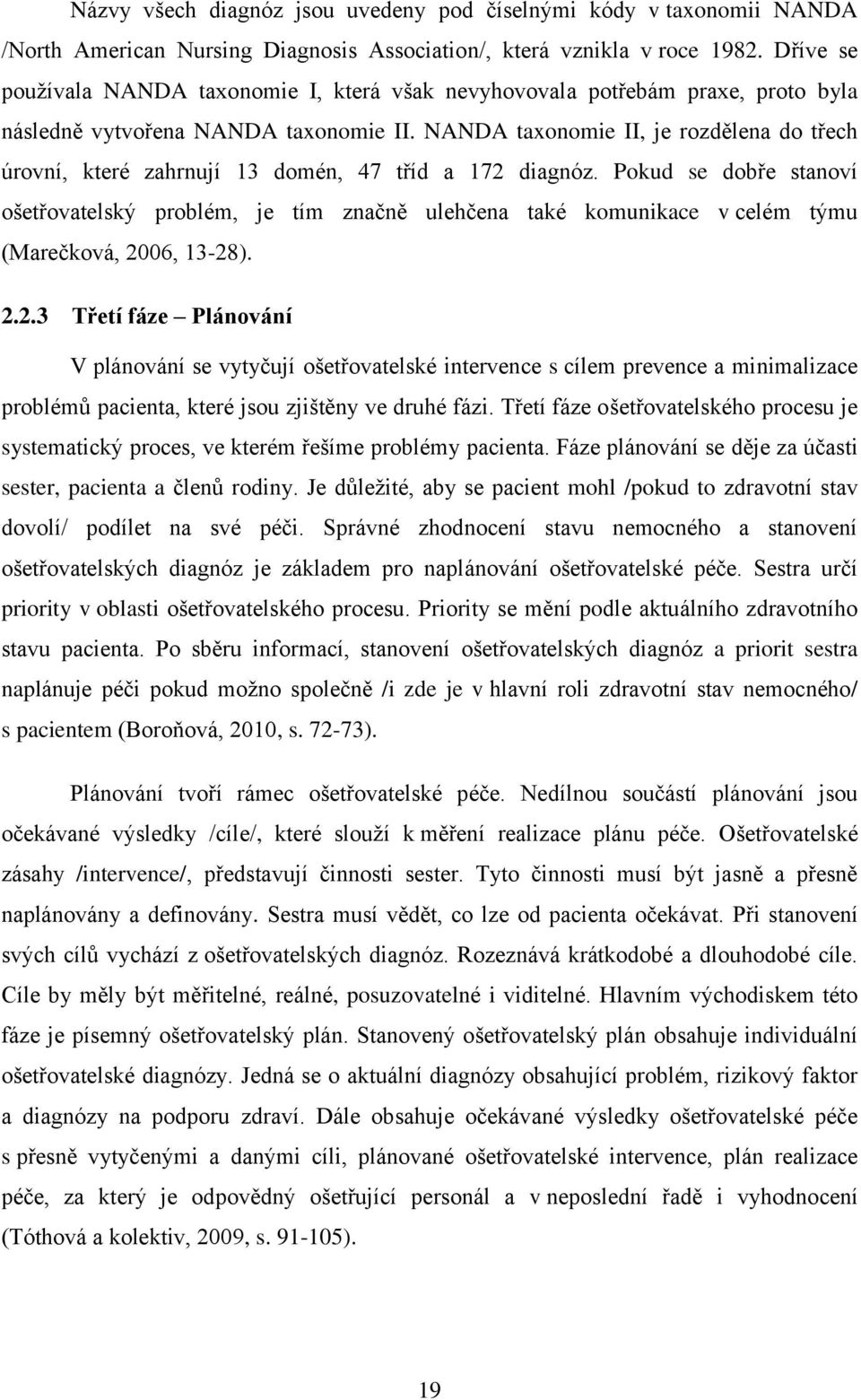 NANDA taxonomie II, je rozdělena do třech úrovní, které zahrnují 13 domén, 47 tříd a 172 diagnóz.