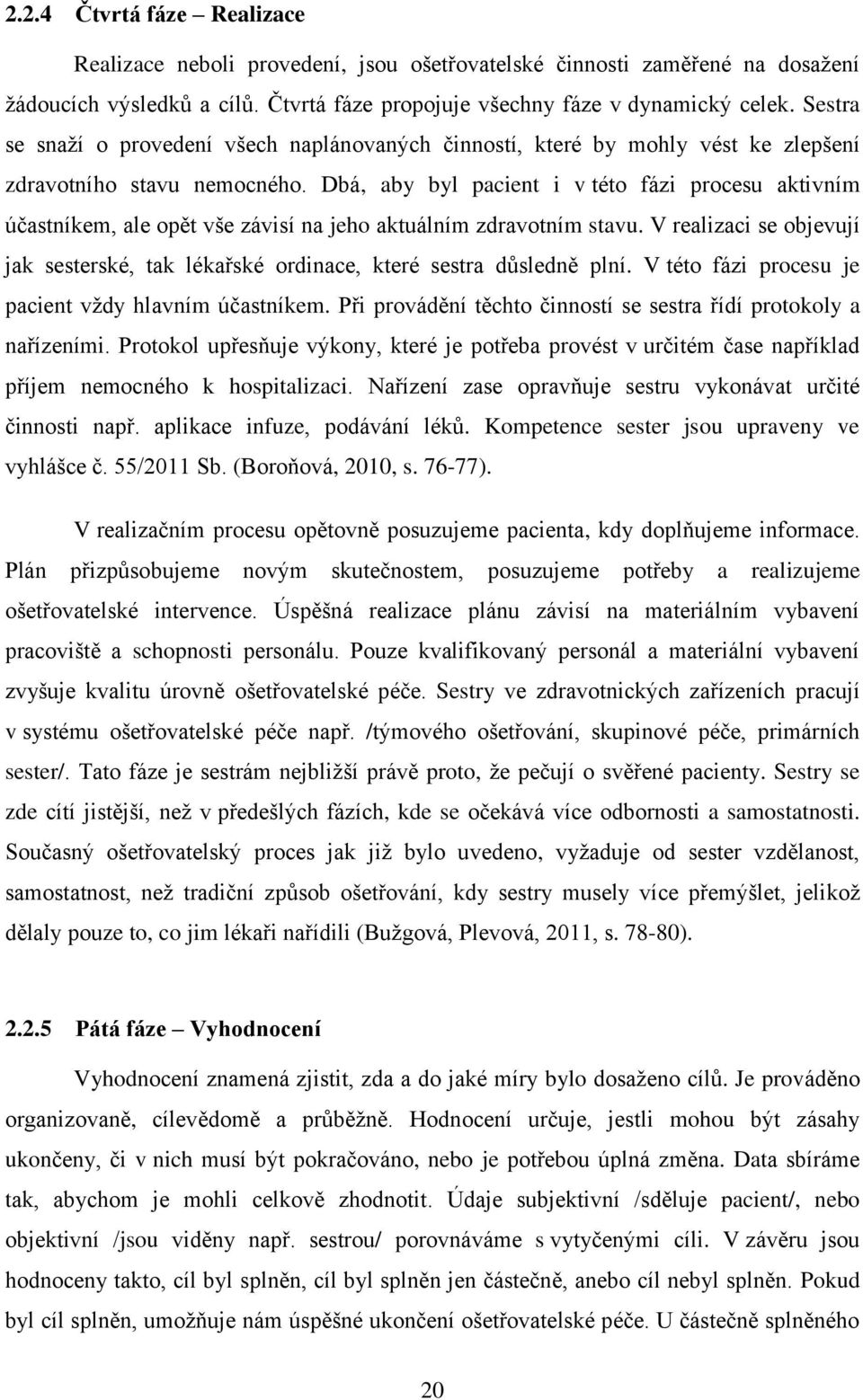 Dbá, aby byl pacient i v této fázi procesu aktivním účastníkem, ale opět vše závisí na jeho aktuálním zdravotním stavu.