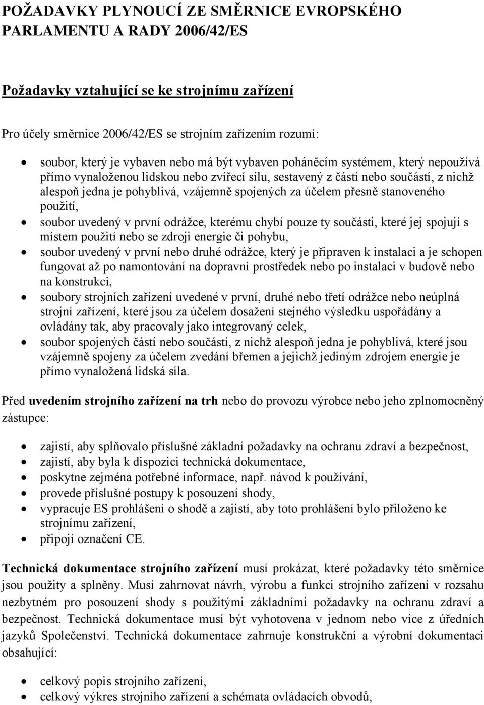 účelem přesně stanoveného použití, soubor uvedený v první odrážce, kterému chybí pouze ty součásti, které jej spojují s místem použití nebo se zdroji energie či pohybu, soubor uvedený v první nebo