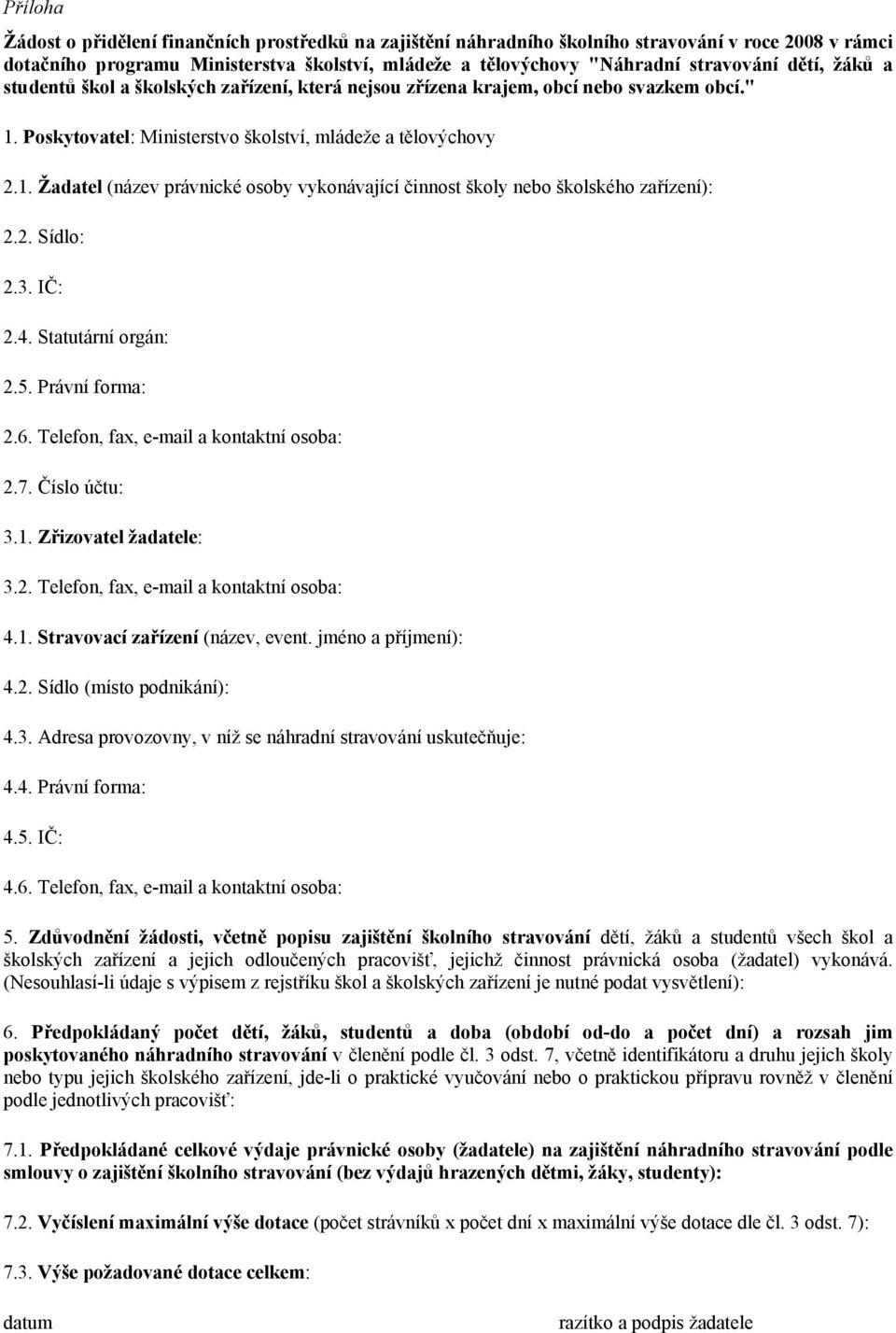 2. Sídlo: 2.3. IČ: 2.4. Statutární orgán: 2.5. Právní forma: 2.6. Telefon, fax, e-mail a kontaktní osoba: 2.7. Číslo účtu: 3.1. Zřizovatel žadatele: 3.2. Telefon, fax, e-mail a kontaktní osoba: 4.1. Stravovací zařízení (název, event.