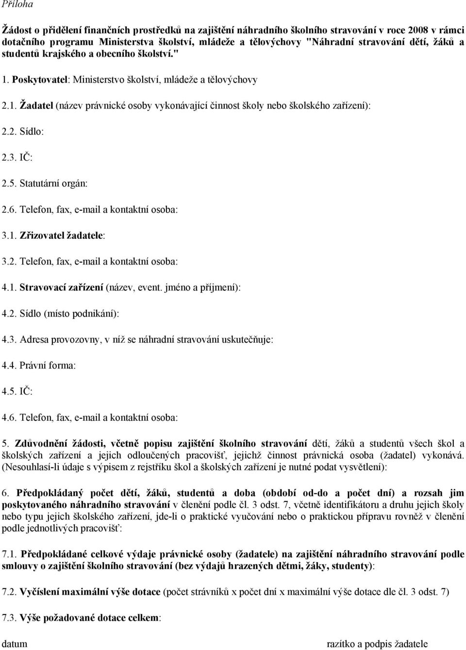 2. Sídlo: 2.3. IČ: 2.5. Statutární orgán: 2.6. Telefon, fax, e-mail a kontaktní osoba: 3.1. Zřizovatel žadatele: 3.2. Telefon, fax, e-mail a kontaktní osoba: 4.1. Stravovací zařízení (název, event.