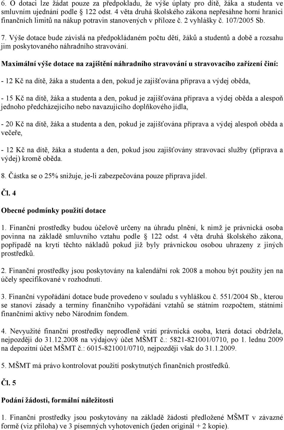 Výše dotace bude závislá na předpokládaném počtu dětí, žáků a studentů a době a rozsahu jim poskytovaného náhradního stravování.