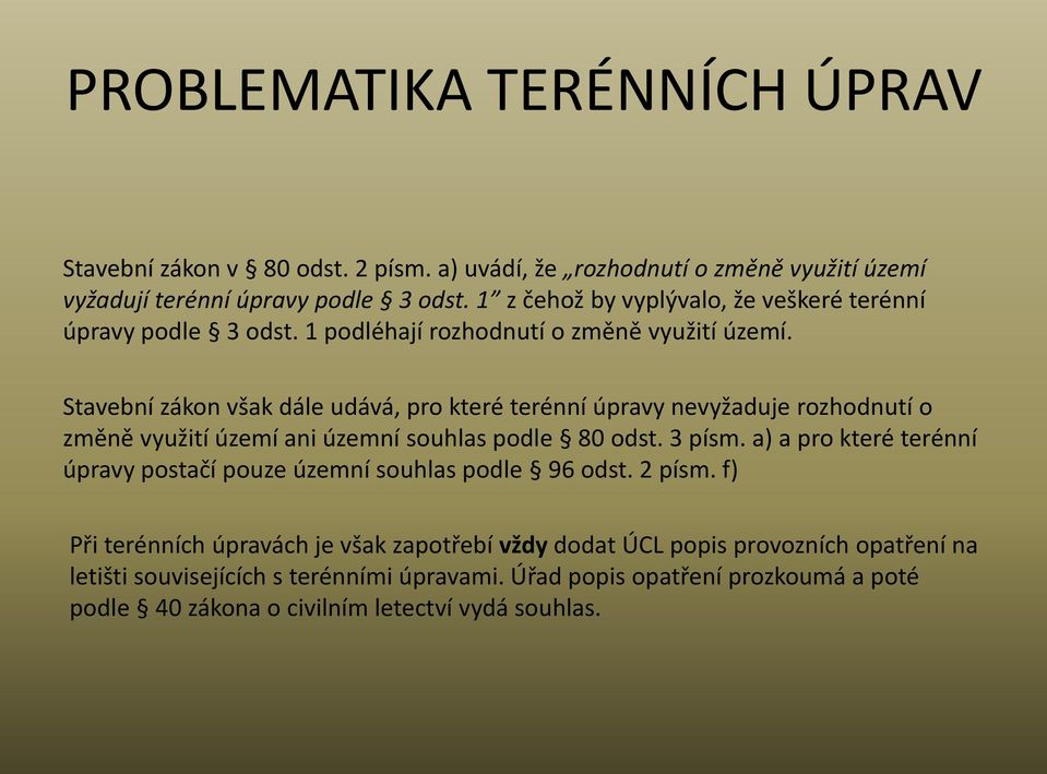 Stavební zákon však dále udává, pro které terénní úpravy nevyžaduje rozhodnutí o změně využití území ani územní souhlas podle 80 odst. 3 písm.