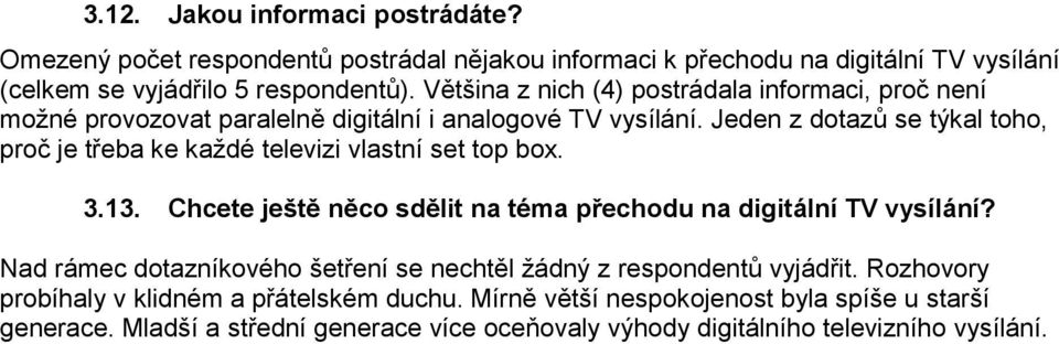 Jeden z dotazů se týkal toho, proč je třeba ke každé televizi vlastní set top box. 3.13. Chcete ještě něco sdělit na téma přechodu na digitální TV vysílání?