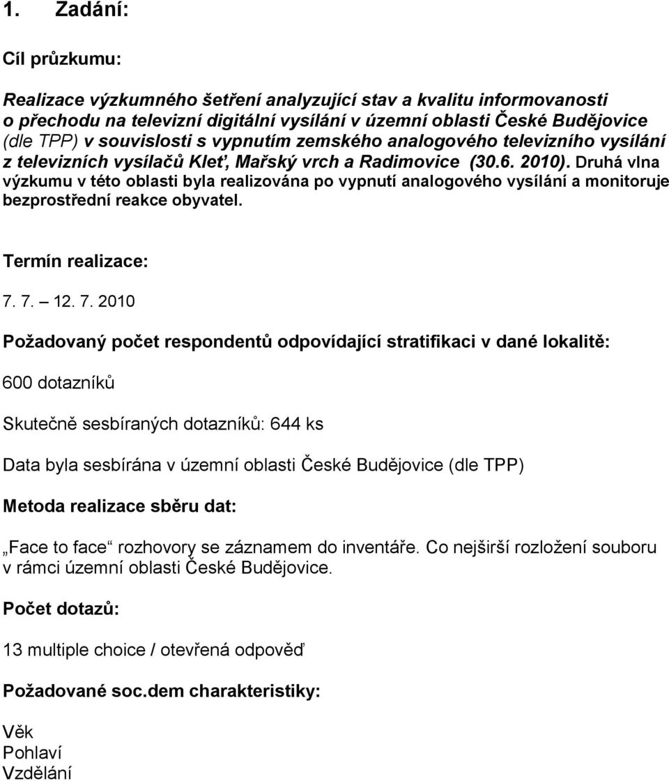 Druhá vlna výzkumu v této oblasti byla realizována po vypnutí analogového vysílání a monitoruje bezprostřední reakce obyvatel. Termín realizace: 7.