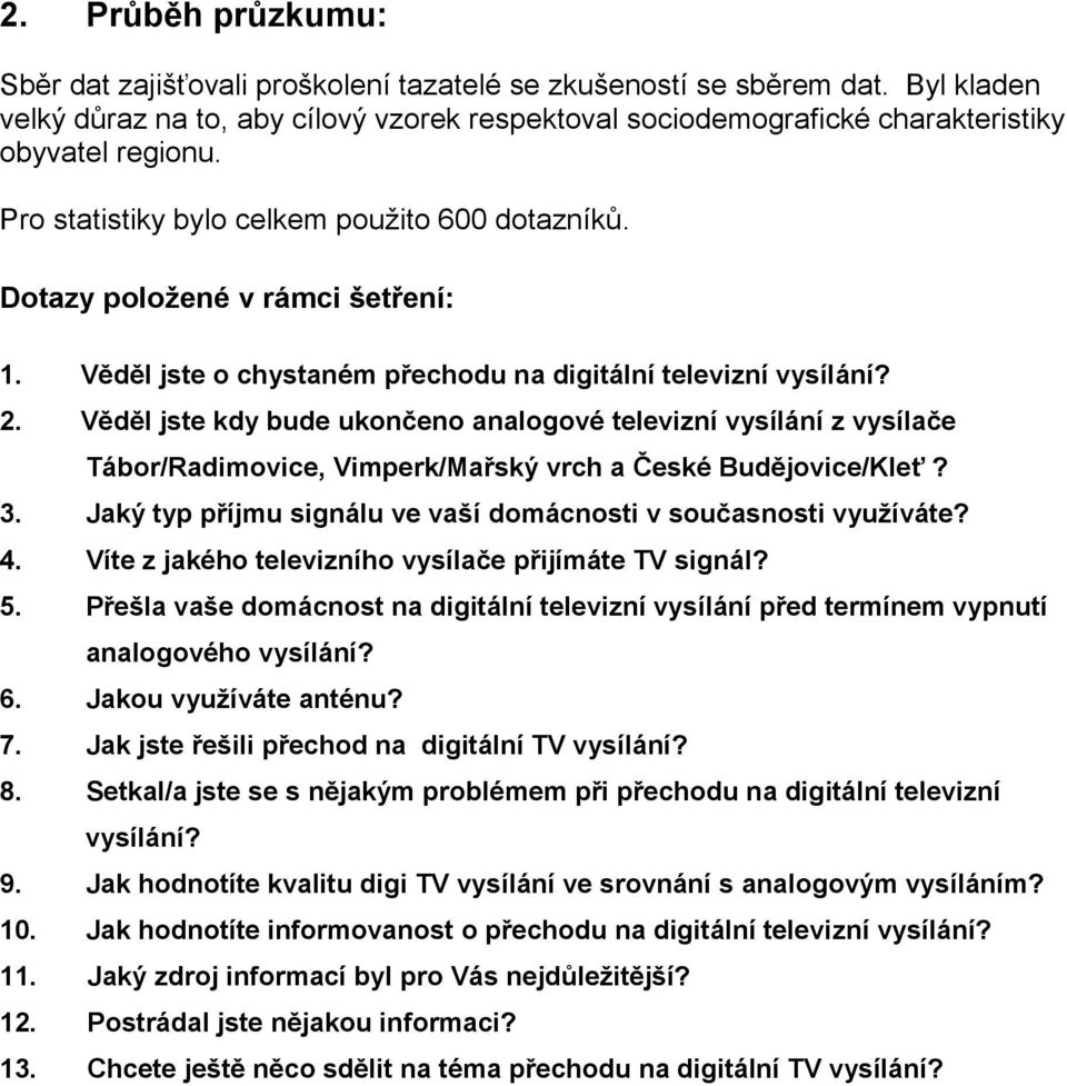 Věděl jste o chystaném přechodu na digitální televizní vysílání? 2. Věděl jste kdy bude ukončeno analogové televizní vysílání z vysílače Tábor/Radimovice, Vimperk/Mařský vrch a České Budějovice/Kleť?