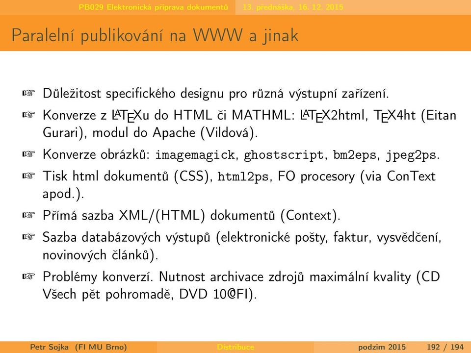 Konverze obrázků: imagemagick, ghostscript, bm2eps, jpeg2ps. Tisk html dokumentů (CSS), html2ps, FO procesory (via ConText apod.). Přímá sazba XML/(HTML) dokumentů (Context).