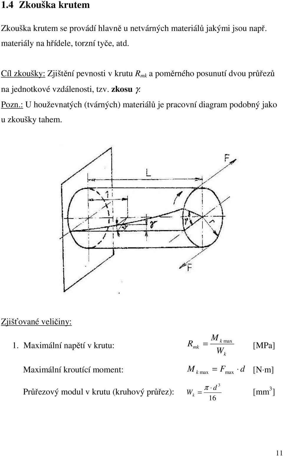 : U houževnatých (tvárných) materiálů je pracovní diagram podobný jako u zkoušky tahem. Zjišťované veličiny: 1.