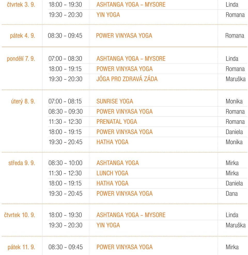 čtvrtek 10. 9. 19:30 20:30 YIN YOGA Maruška pátek 11. 9. 08:30 09:45 POWER VINYASA YOGA Mirka