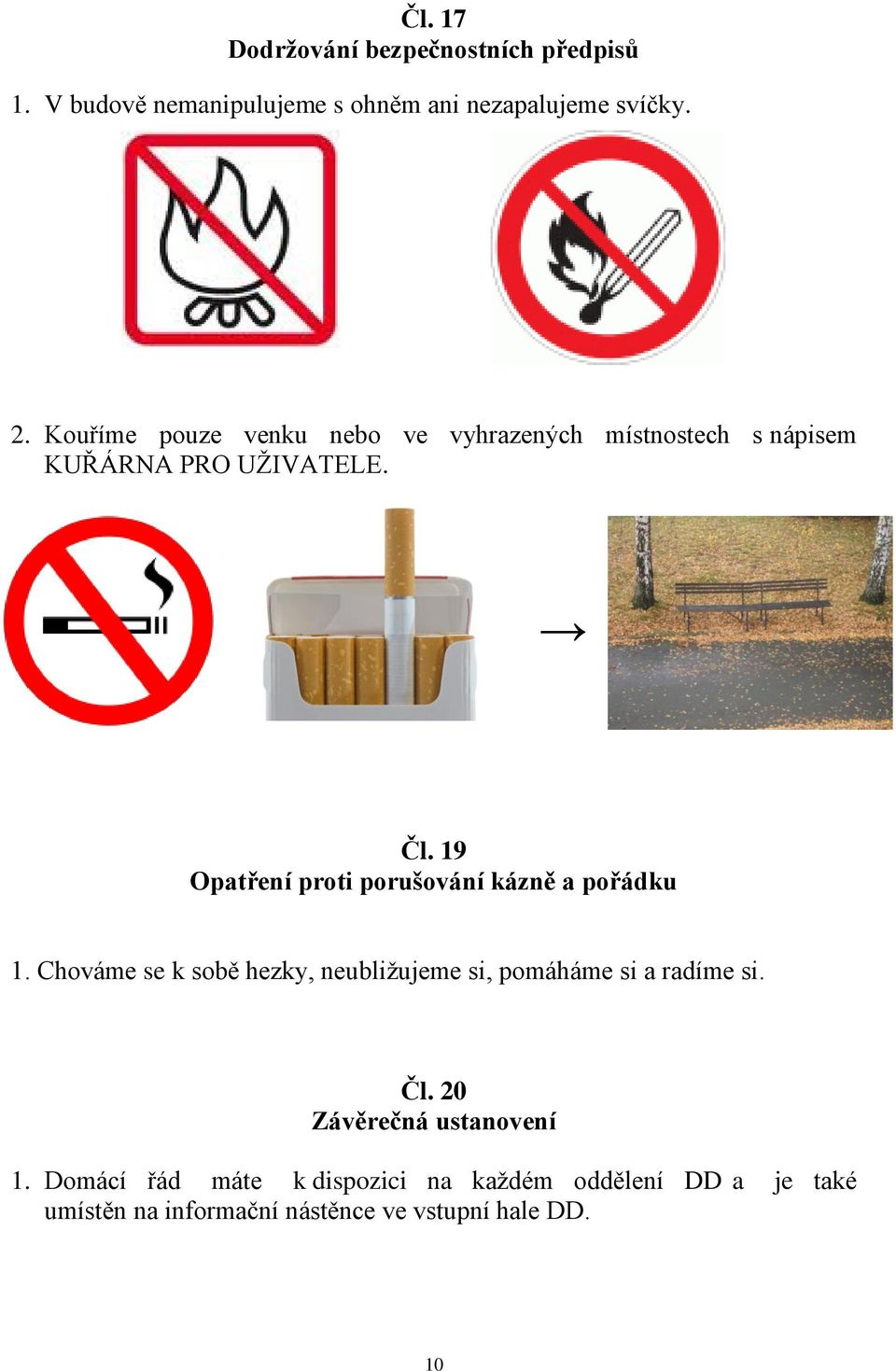 19 Opatření proti porušování kázně a pořádku 1. Chováme se k sobě hezky, neubliţujeme si, pomáháme si a radíme si.