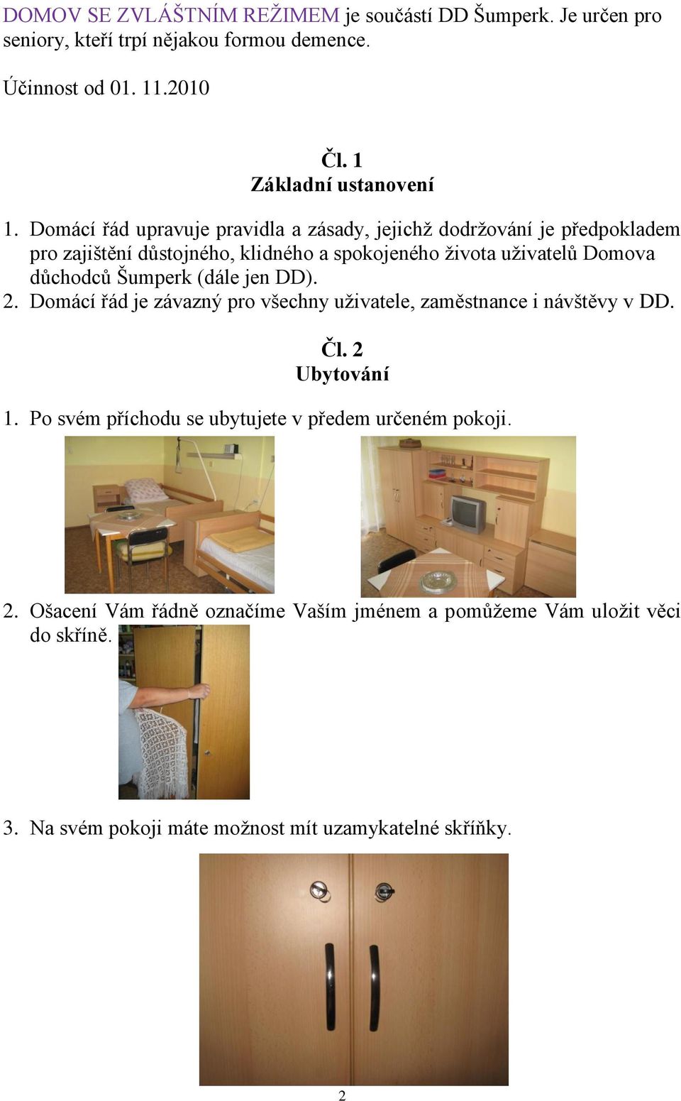 Domácí řád upravuje pravidla a zásady, jejichţ dodrţování je předpokladem pro zajištění důstojného, klidného a spokojeného ţivota uţivatelů Domova důchodců