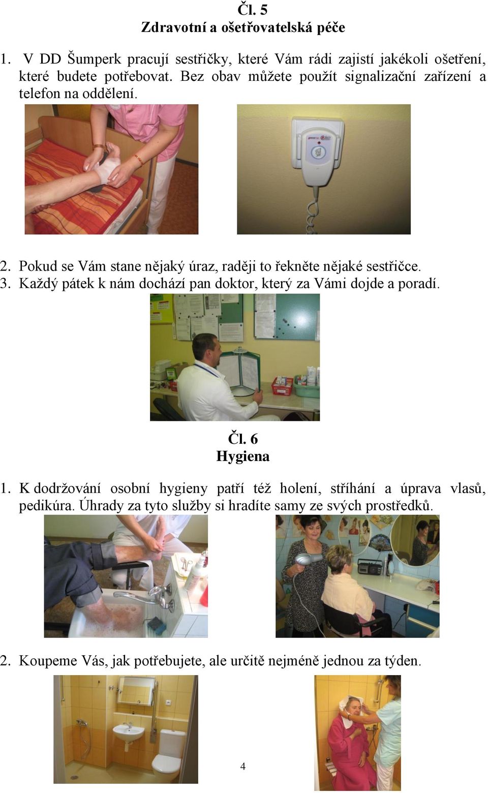 Kaţdý pátek k nám dochází pan doktor, který za Vámi dojde a poradí. Čl. 6 Hygiena 1.