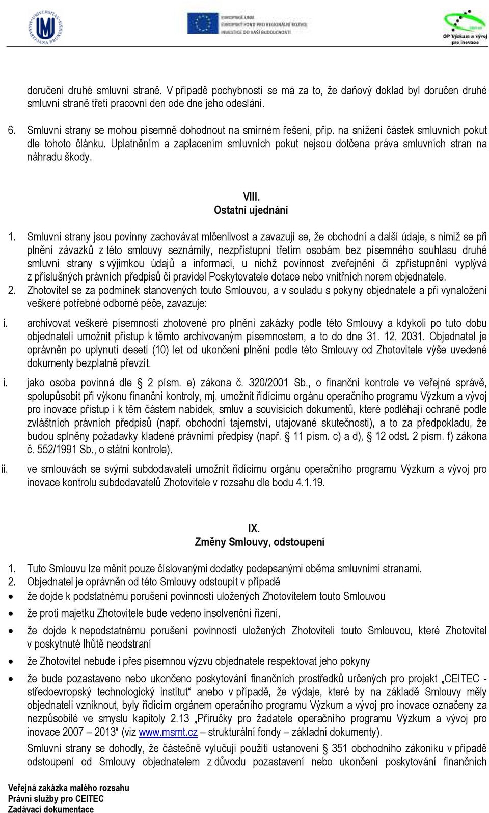 Uplatněním a zaplacením smluvních pokut nejsou dotčena práva smluvních stran na náhradu škody. VIII. Ostatní ujednání 1.