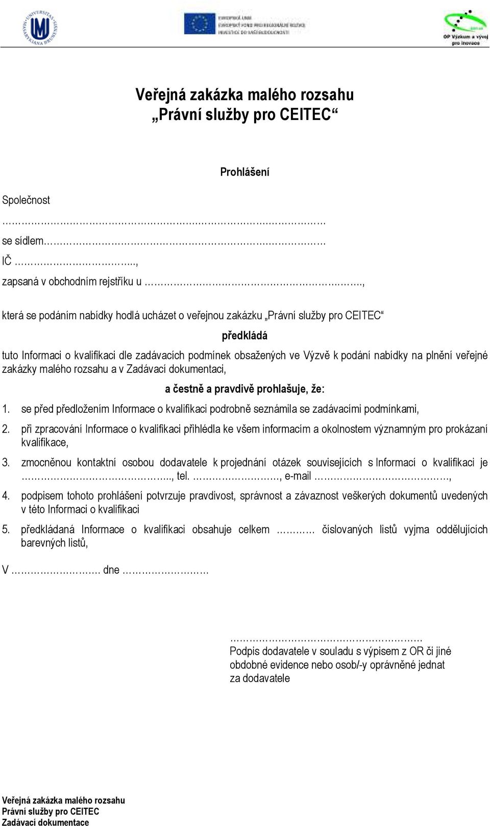 rozsahu a v Zadávací dokumentaci, a čestně a pravdivě prohlašuje, že: 1. se před předložením Informace o kvalifikaci podrobně seznámila se zadávacími podmínkami, 2.