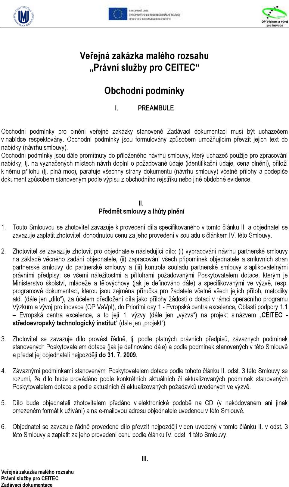 Obchodní podmínky jsou dále promítnuty do přiloženého návrhu smlouvy, který uchazeč použije pro zpracování nabídky, tj.