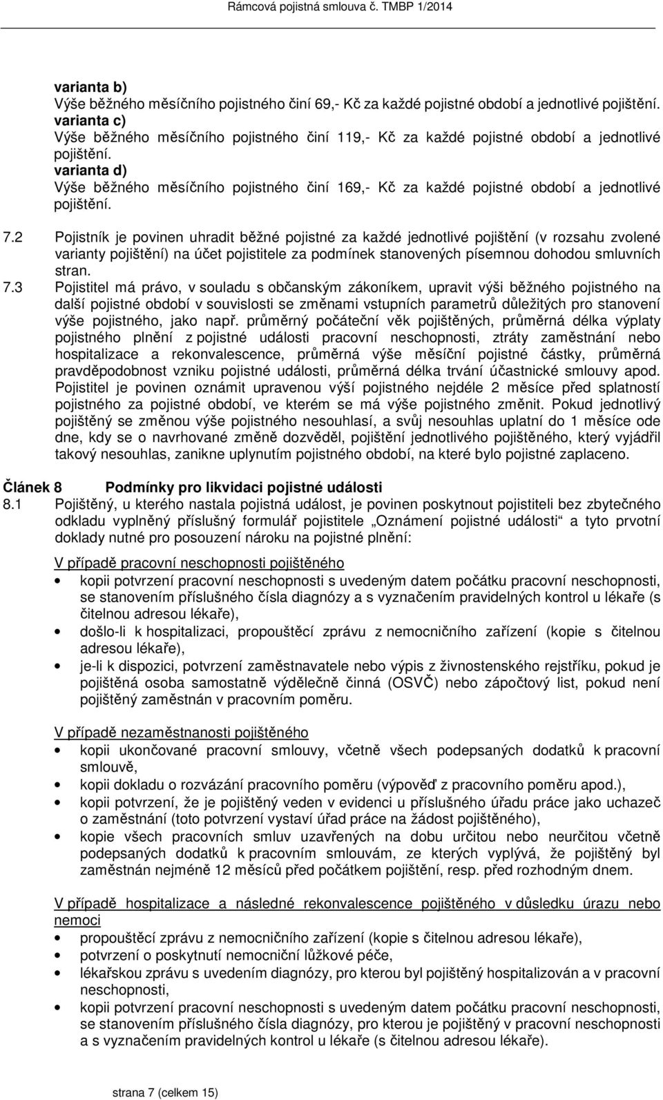 varianta d) Výše běžného měsíčního pojistného činí 169,- Kč za každé pojistné období a jednotlivé pojištění. 7.