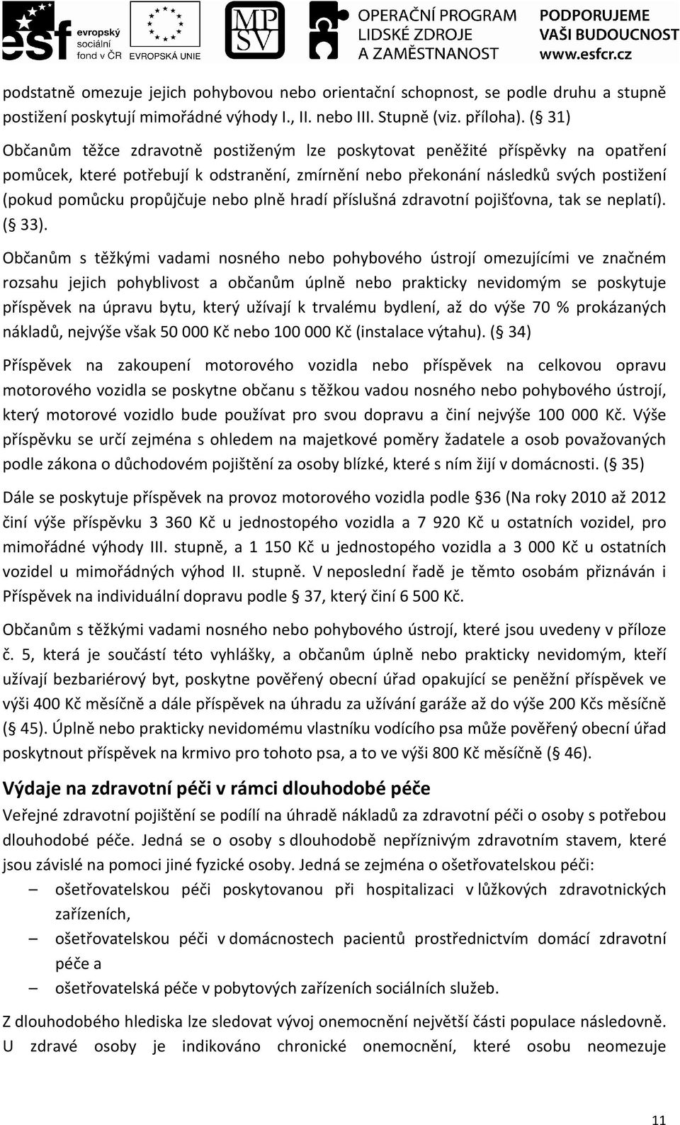 propůjčuje nebo plně hradí příslušná zdravotní pojišťovna, tak se neplatí). ( 33).