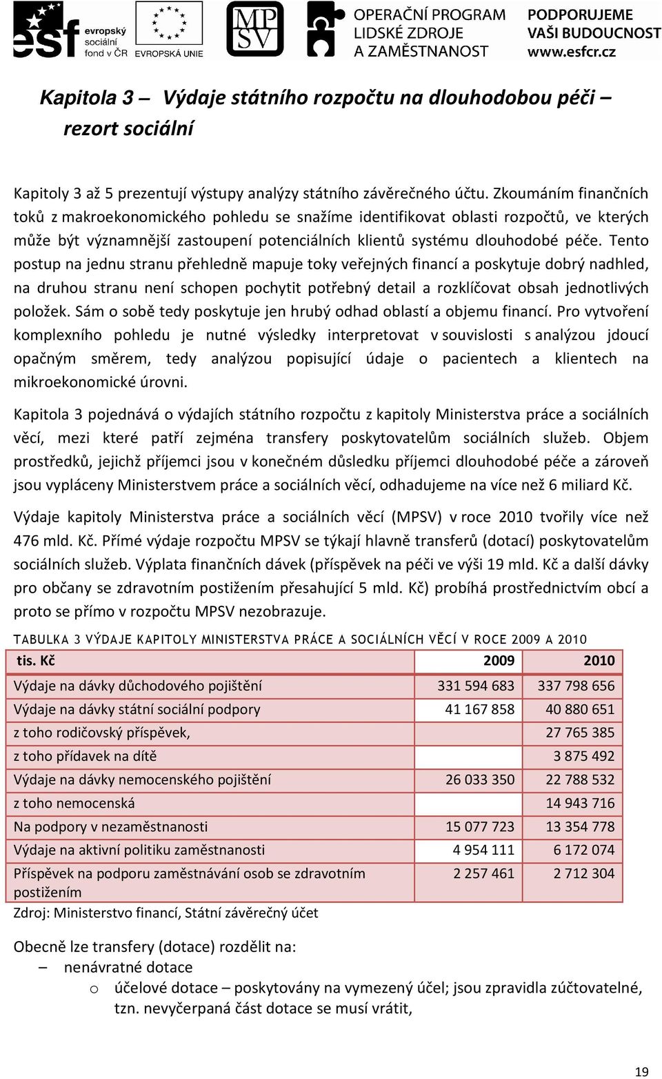 Tento postup na jednu stranu přehledně mapuje toky veřejných financí a poskytuje dobrý nadhled, na druhou stranu není schopen pochytit potřebný detail a rozklíčovat obsah jednotlivých položek.