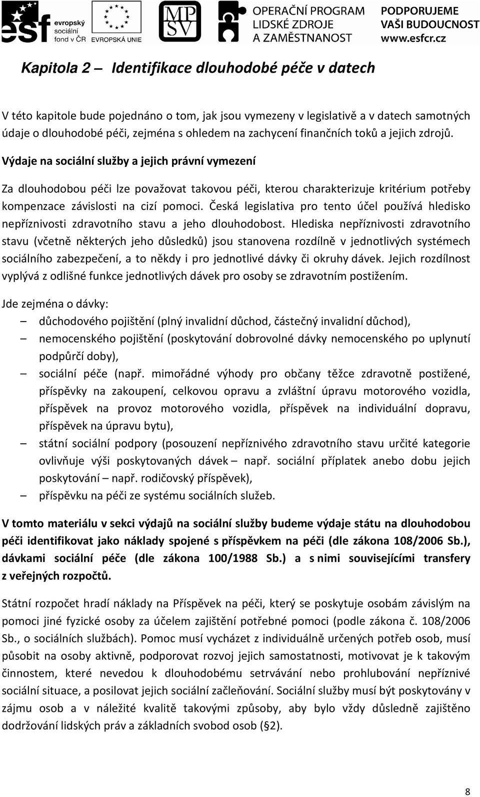 Výdaje na sociální služby a jejich právní vymezení Za dlouhodobou péči lze považovat takovou péči, kterou charakterizuje kritérium potřeby kompenzace závislosti na cizí pomoci.